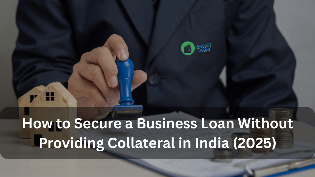 How to Secure a Business Loan Without Providing Collateral in India (2025)