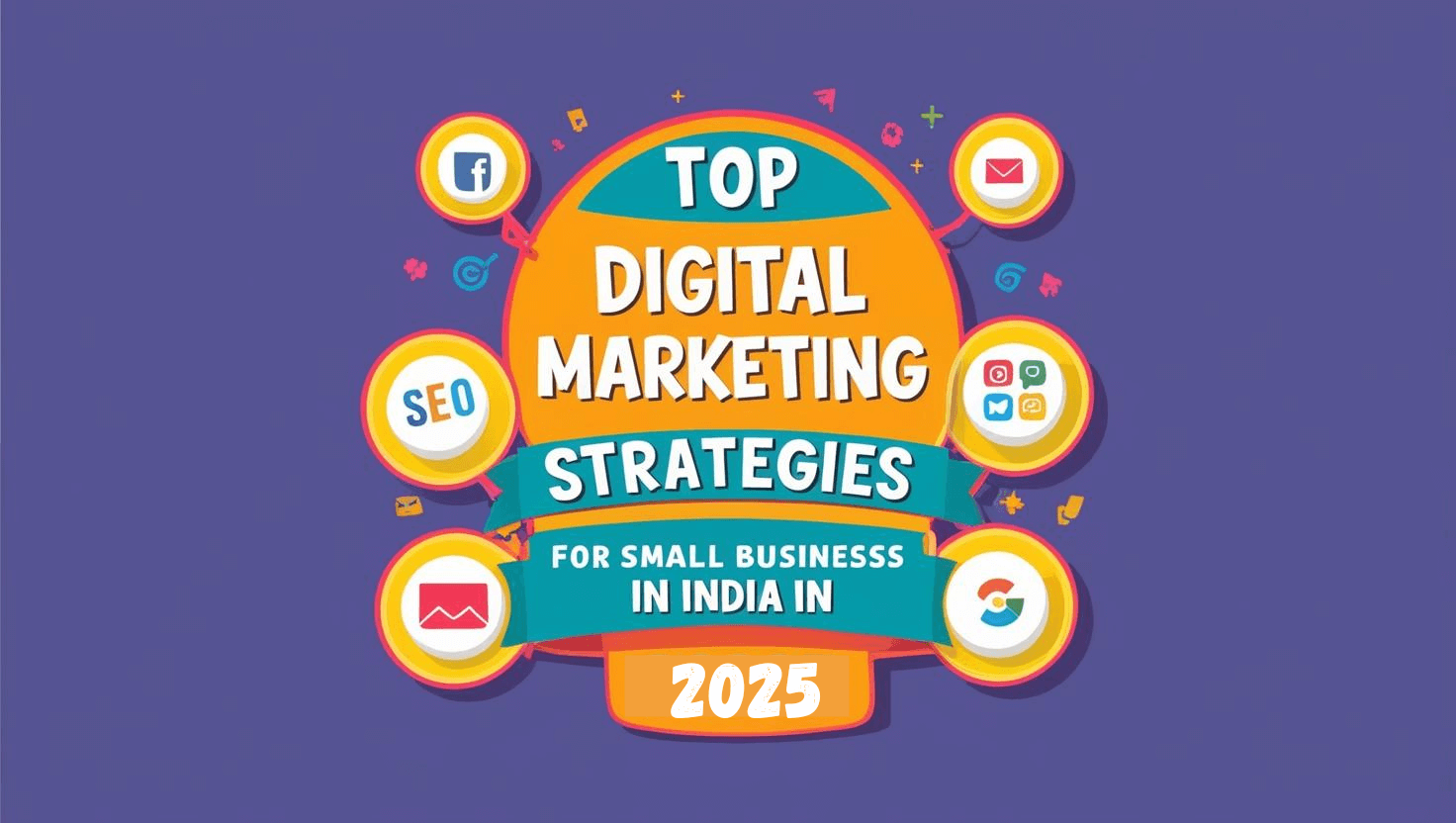 Top digital marketing strategies for small businesses in India 2025